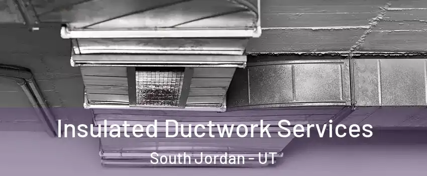  Insulated Ductwork Services South Jordan - UT